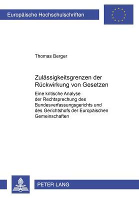 Cover for Berger, Thomas,   Rec Rec (St Lawrence University, New York) · Zulaessigkeitsgrenzen Der Rueckwirkung Von Gesetzen: Eine Kritische Analyse Der Rechtsprechung Des Bundesverfassungsgerichts Und Des Gerichtshofs Der Europaeischen Gemeinschaften (Paperback Book) [German edition] (2002)