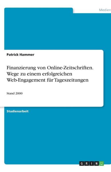 Cover for Patrick Hammer · Finanzierung von Online-Zeitschriften. Wege zu einem erfolgreichen Web-Engagement fur Tageszeitungen: Stand 2000 (Paperback Book) [German edition] (2007)