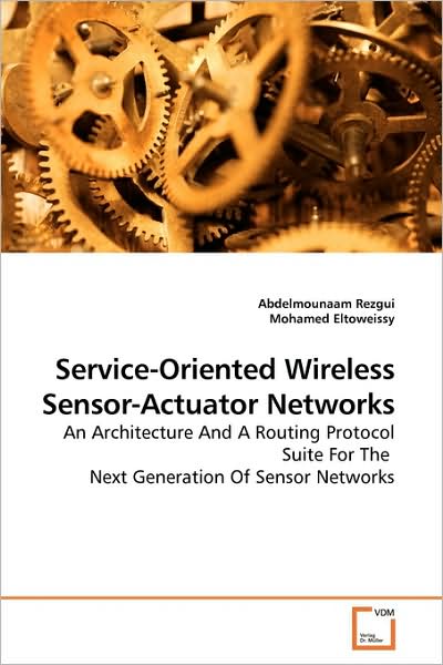 Cover for Abdelmounaam Rezgui · Service-oriented Wireless Sensor-actuator Networks: an Architecture and a Routing Protocol Suite for the  Next Generation of Sensor Networks (Paperback Book) (2009)