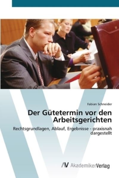 Cover for Schneider · Der Gütetermin vor den Arbeit (Book) (2012)