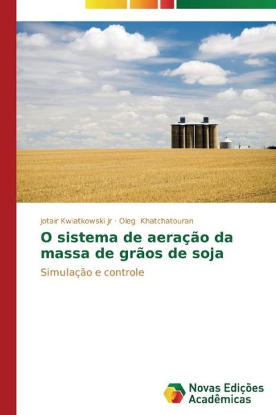 Cover for Oleg Khatchatouran · O Sistema De Aeração Da Massa De Grãos De Soja: Simulação E Controle (Paperback Book) [Portuguese edition] (2014)