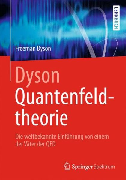 Dyson Quantenfeldtheorie: Die Weltbekannte Einfuhrung Von Einem Der Vater Der Qed - Freeman Dyson - Livres - Springer Berlin Heidelberg - 9783642376771 - 28 novembre 2013