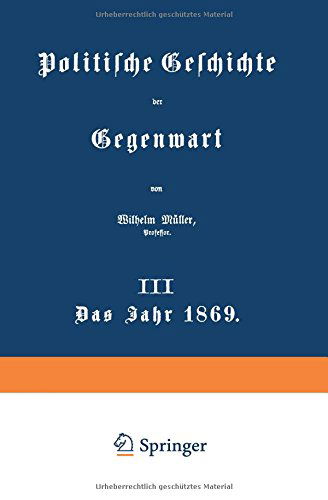 Cover for Wilhelm Muller · Politische Geschichte Der Gegenwart: III Das Jahr 1869 (Paperback Book) [Softcover Reprint of the Original 1st 1870 edition] (1901)