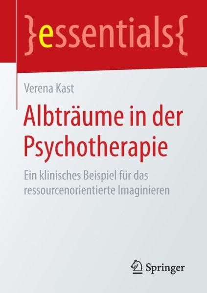 Cover for Verena Kast · Albtraume in Der Psychotherapie: Ein Klinisches Beispiel Fur Das Ressourcenorientierte Imaginieren - Essentials (Pocketbok) [2015 edition] (2015)