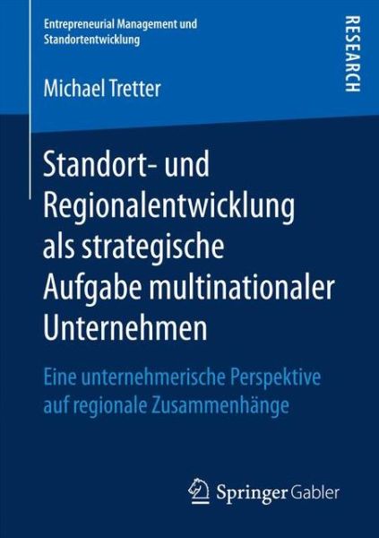 Cover for Michael Tretter · Standort- Und Regionalentwicklung ALS Strategische Aufgabe Multinationaler Unternehmen: Eine Unternehmerische Perspektive Auf Regionale Zusammenhange - Entrepreneurial Management Und Standortentwicklung (Paperback Book) [1. Aufl. 2017 edition] (2017)