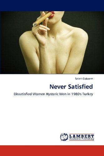 Selen Gokcem · Never Satisfied: Dissatisfied Women Hysteric men in 1980's Turkey (Taschenbuch) (2013)