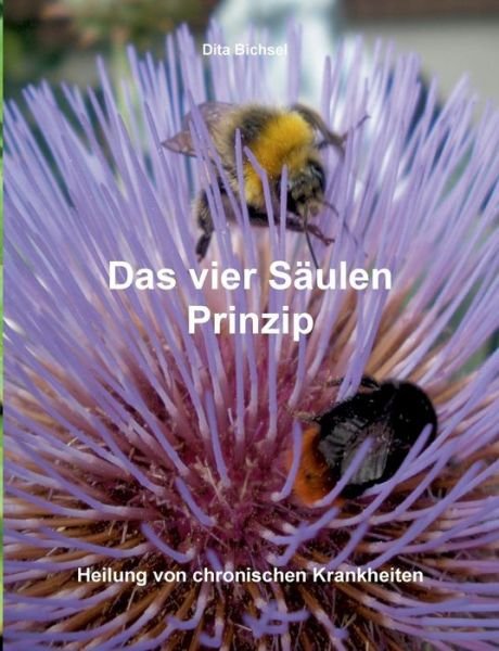 Cover for Dita Bichsel · Das vier Saulen Prinzip: Heilung von chronischen Krankheiten (Paperback Book) (2019)
