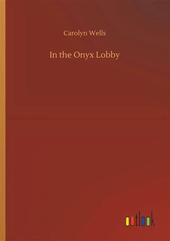 In the Onyx Lobby - Carolyn Wells - Książki - Outlook Verlag - 9783732648771 - 5 kwietnia 2018