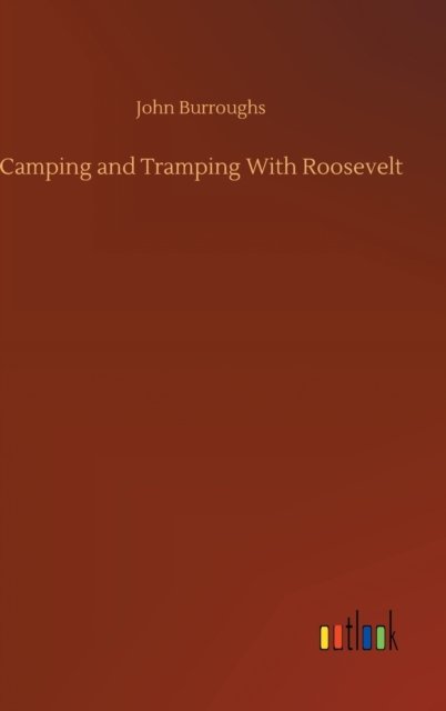 Camping and Tramping With Roosevelt - John Burroughs - Kirjat - Outlook Verlag - 9783752378771 - perjantai 31. heinäkuuta 2020