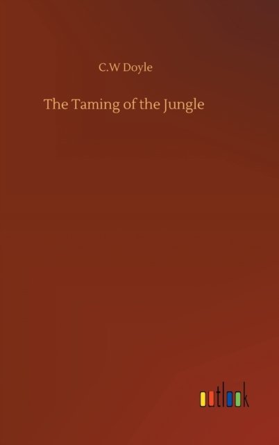 Cover for C W Doyle · The Taming of the Jungle (Innbunden bok) (2020)