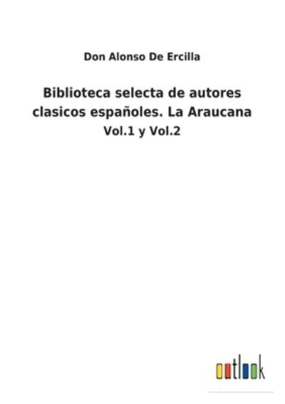 Cover for Don Alonso de Ercilla · Biblioteca selecta de autores clasicos espa?oles. La Araucana (Paperback Bog) (2021)