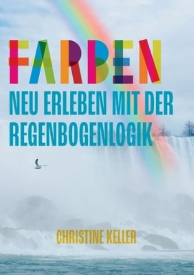 Farben neu erleben mit der Regenbogenlogik - Christine Keller - Books - Books on Demand - 9783752617771 - September 22, 2021