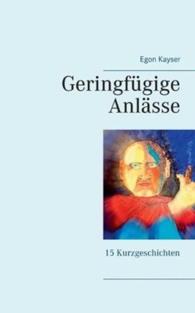 Cover for Egon Kayser · Geringfugige Anlasse: Kurzgeschichten (Paperback Book) (2021)