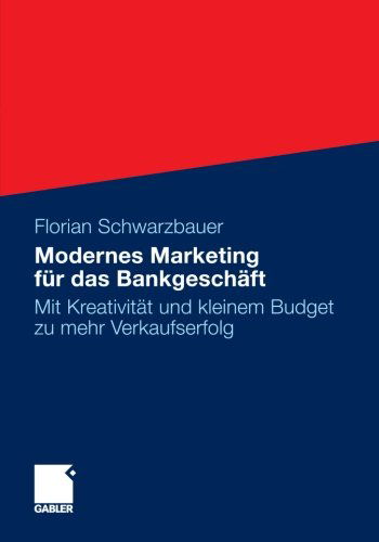 Modernes Marketing Fur Das Bankgeschaft: Mit Kreativitat Und Kleinem Budget Zu Mehr Verkaufserfolg - Florian Schwarzbauer - Books - Gabler Verlag - 9783834944771 - September 19, 2012