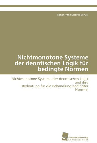 Nichtmonotone Systeme Der Deontischen Logik Für Bedingte Normen: Nichtmonotone Systeme Der Deontischen Logik Und Ihre Bedeutung Für Die Behandlung Bedingter Normen - Roger Franz Markus Bonati - Books - Südwestdeutscher Verlag für Hochschulsch - 9783838102771 - January 18, 2009