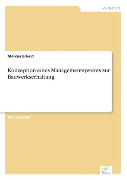 Konzeption eines Managementsystems zur Bauwerkserhaltung - Marcus Eckert - Books - Diplom.de - 9783838694771 - March 26, 2006