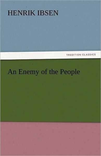 Cover for Henrik Ibsen · An Enemy of the People (Tredition Classics) (Paperback Book) (2011)