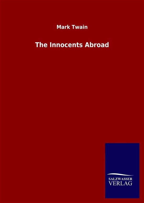 The Innocents Abroad - Mark Twain - Bøger - Salzwasser-Verlag Gmbh - 9783846051771 - 4. maj 2020