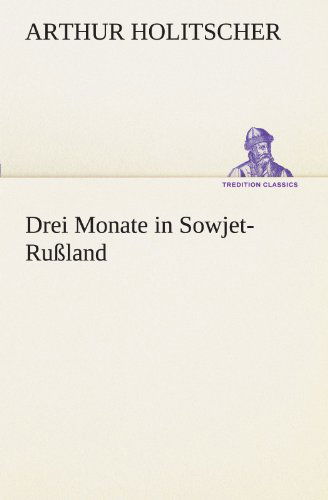 Cover for Arthur Holitscher · Drei Monate in Sowjet-rußland (Tredition Classics) (German Edition) (Paperback Book) [German edition] (2012)