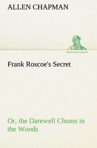 Frank Roscoe's Secret Or, the Darewell Chums in the Woods (Tredition Classics) - Allen Chapman - Books - tredition - 9783849188771 - January 12, 2013