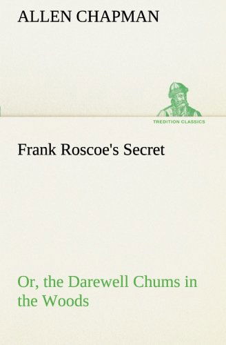 Frank Roscoe's Secret Or, the Darewell Chums in the Woods (Tredition Classics) - Allen Chapman - Libros - tredition - 9783849188771 - 12 de enero de 2013