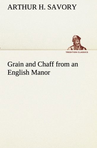 Cover for Arthur H. Savory · Grain and Chaff from an English Manor (Tredition Classics) (Paperback Book) (2013)