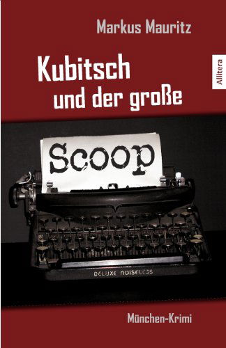 Kubitsch und der grosse Scoop - Markus Mauritz - Books - Ciando - 9783869061771 - July 29, 2011