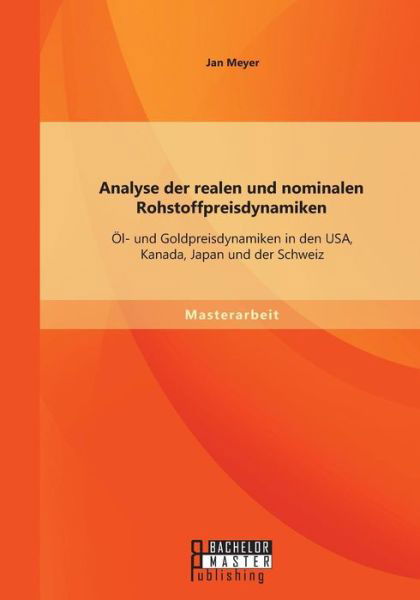 Cover for Jan Meyer · Analyse Der Realen Und Nominalen Rohstoffpreisdynamiken: Öl- Und Goldpreisdynamiken in den Usa, Kanada, Japan Und Der Schweiz (Paperback Book) [German edition] (2015)