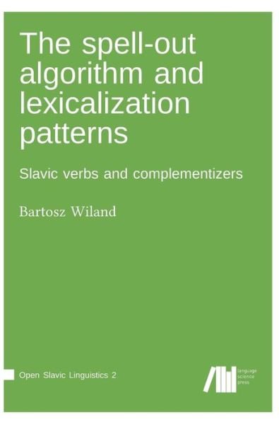 The spell-out algorithm and lexicalization patterns - Bartosz Wiland - Bøger - Language Science Press - 9783961101771 - 27. maj 2019