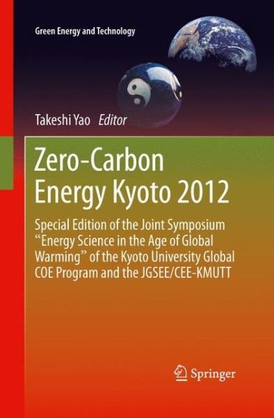 Cover for Takeshi Yao · Zero-Carbon Energy Kyoto 2012: Special Edition of the Joint Symposium &quot;Energy Science in the Age of Global Warming&quot; of the Kyoto University Global COE Program and the JGSEE / CEE-KMUTT - Green Energy and Technology (Taschenbuch) [2013 edition] (2015)
