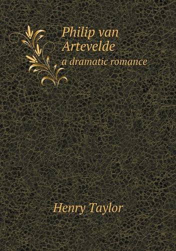 Cover for Henry Taylor · Philip Van Artevelde a Dramatic Romance (Paperback Book) (2013)