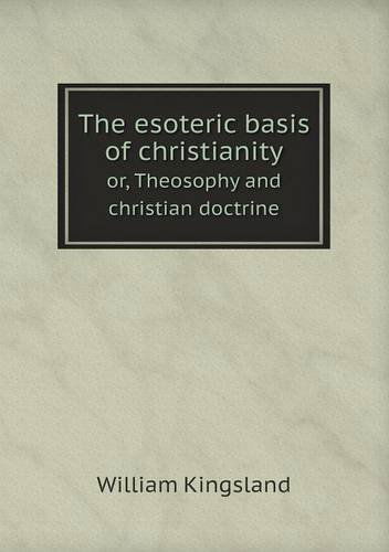 Cover for William Kingsland · The Esoteric Basis of Christianity Or, Theosophy and Christian Doctrine (Paperback Book) (2013)