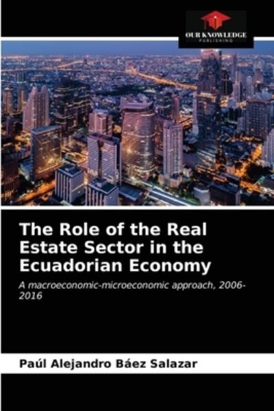 Cover for Paúl Alejandro Báez Salazar · The Role of the Real Estate Sector in the Ecuadorian Economy (Paperback Book) (2021)