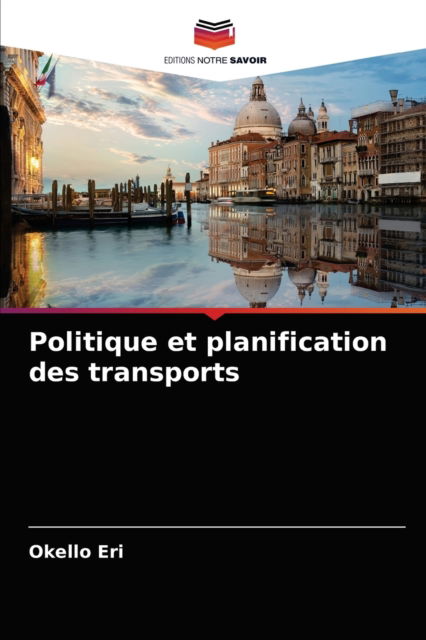 Politique et planification des transports - Okello Eri - Livros - Editions Notre Savoir - 9786204029771 - 23 de agosto de 2021