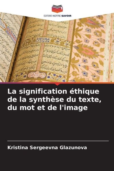 Cover for Kristina Sergeevna Glazunova · La signification ethique de la synthese du texte, du mot et de l'image (Paperback Book) (2021)
