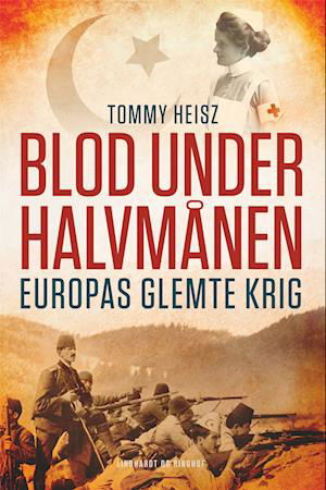 Cover for Tommy Heisz · Blod under halvmånen - Europas glemte krig (Gebundesens Buch) [1. Ausgabe] (2022)