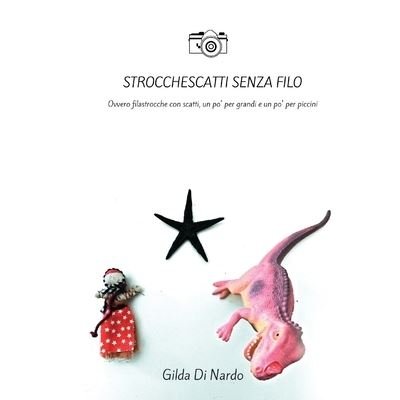 Cover for Gilda Di Nardo · Strocchescatti senza filo. Ovvero filastrocche con scatti, un po' per grandi e un po' per piccini. (Pocketbok) (2018)