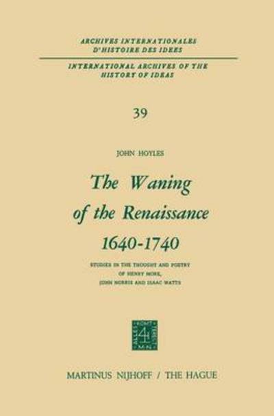 Cover for John Hoyles · The Waning of the Renaissance 1640-1740: Studies in the Thought and Poetry of Henry More, John Norris and Isaac Watts - International Archives of the History of Ideas / Archives Internationales d'Histoire des Idees (Gebundenes Buch) [1971 edition] (1971)