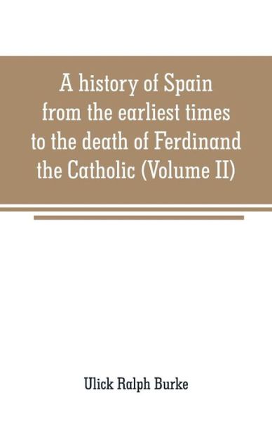 Cover for Ulick Ralph Burke · A history of Spain from the earliest times to the death of Ferdinand the Catholic (Volume II) (Paperback Book) (2019)