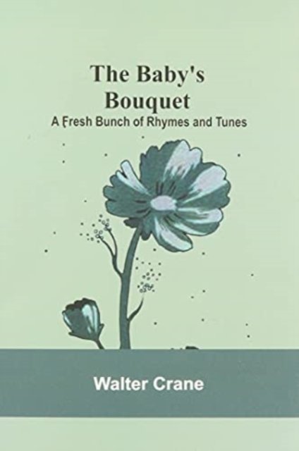 Cover for Walter Crane · The Baby's Bouquet; A Fresh Bunch of Rhymes and Tunes (Pocketbok) (2021)
