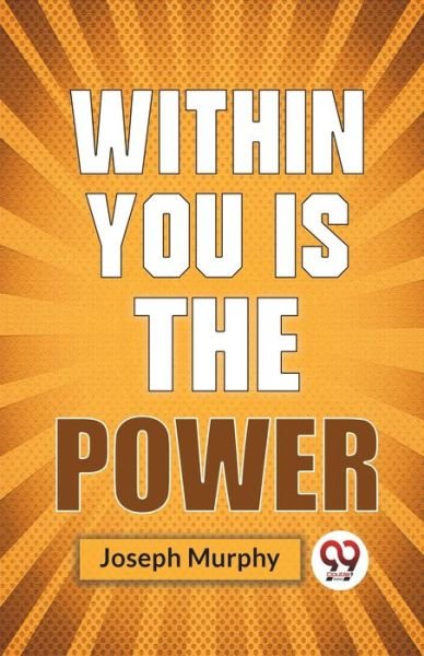 Within You is the Power - Joseph Murphy - Kirjat - Double 9 Books LLP - 9789358592771 - lauantai 7. tammikuuta 2023