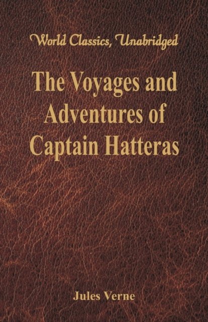 The Voyages and Adventures of Captain Hatteras - Jules Verne - Bøger - Alpha Editions - 9789386423771 - 17. september 2018