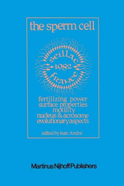 Cover for J Andre · The Sperm Cell: Fertilizing Power, Surface Properties, Motility, Nucleus and Acrosome, Evolutionary Aspects Proceedings of the Fourth International Symposium on Spermatology, Seillac, France, 27 June-1 July 1982 (Paperback Book) [Softcover Reprint of the Original 1st Ed. 1983 edition] (2011)