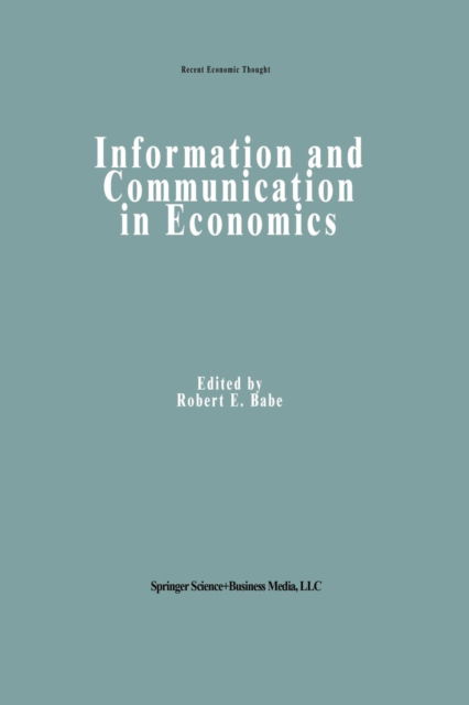 Robert E Babe · Information and Communication in Economics - Recent Economic Thought (Pocketbok) [Softcover reprint of the original 1st ed. 1994 edition] (2012)