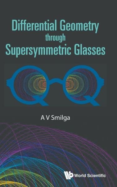Cover for Smilga, Andrei (Univ Of Nantes, France) · Differential Geometry Through Supersymmetric Glasses (Hardcover Book) (2020)