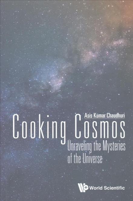 Cover for Chaudhuri, Asis Kumar (Variable Energy Cyclotron Centre, India) · Cooking Cosmos: Unraveling The Mysteries Of The Universe (Paperback Book) (2017)
