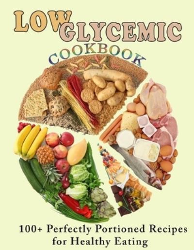 Cover for Kanetra Times · Low Glycemic Cookbook: 100+ Perfectly Portioned Recipes for Healthy Eating (Paperback Book) (2022)