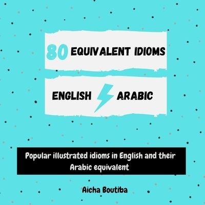 Cover for Aicha Boutiba · 80 Equivalent idioms English-Arabic: Popular illustrated idioms in English and their Arabic equivalent (Pocketbok) (2021)