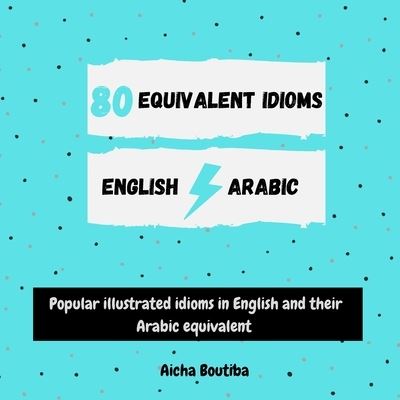 Cover for Aicha Boutiba · 80 Equivalent idioms English-Arabic: Popular illustrated idioms in English and their Arabic equivalent (Pocketbok) (2021)