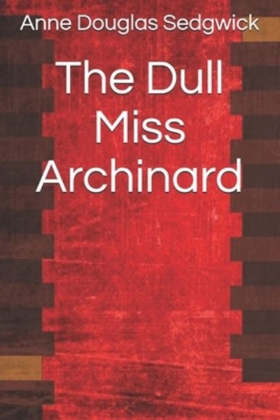 The Dull Miss Archinard - Anne Douglas Sedgwick - Books - Independently Published - 9798559157771 - January 22, 2021